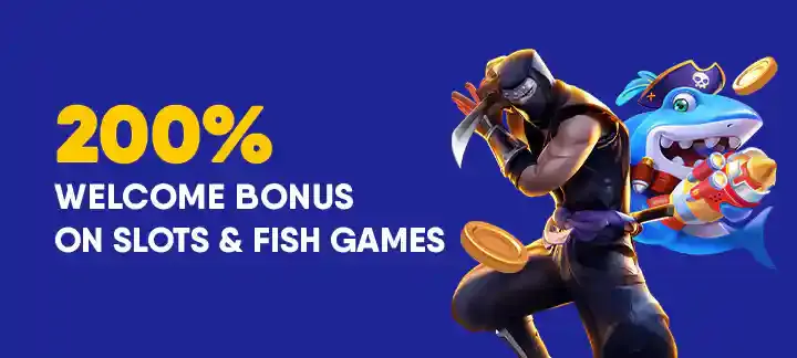 200% Welcome Bonus on Slots and Fish Games