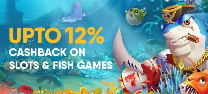 Weekly Cashback on Slots & Fish Games up to 12%